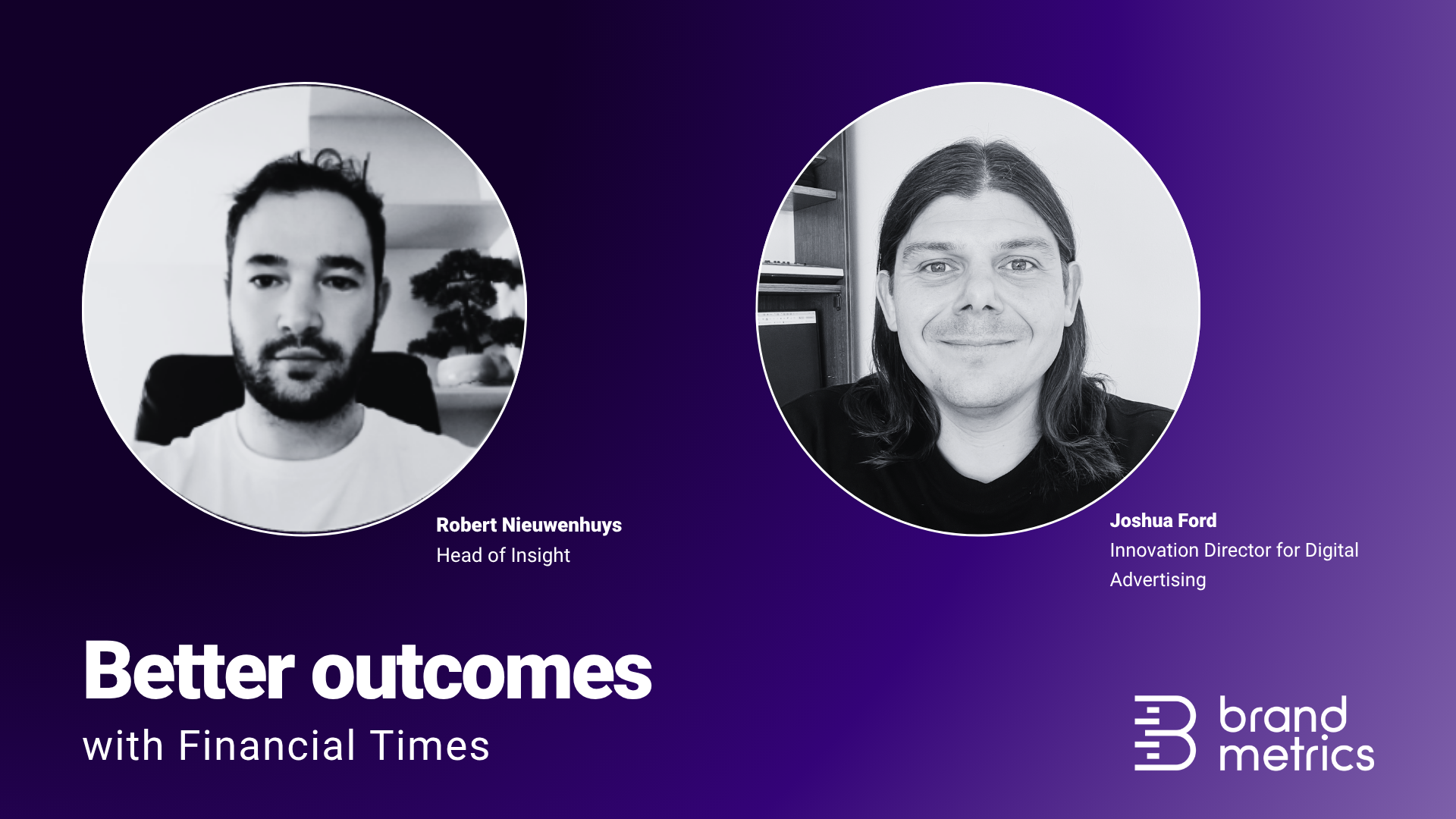 Image showing Robert Nieuwenhuys, Head of Insight at Financial Times, and Joshua Ford, Innovation Director for Digital Advertising at Brand Metrics, under the header "Better outcomes with Financial Times